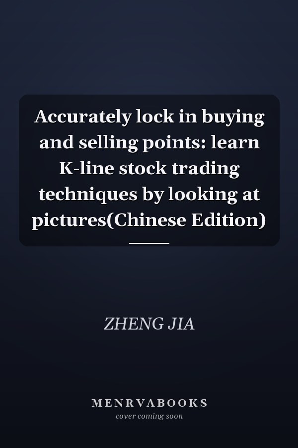 Accurately lock in buying and selling points: learn K-line stock trading techniques by looking at pictures(Chinese Edition)