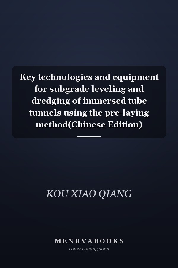 Key technologies and equipment for subgrade leveling and dredging of immersed tube tunnels using the pre-laying method(Chinese Edition)