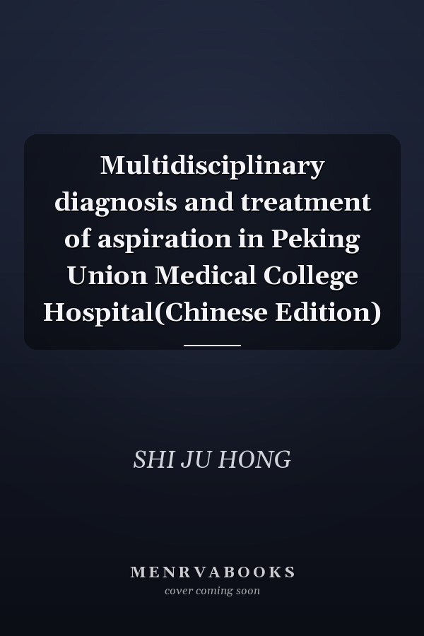 Multidisciplinary diagnosis and treatment of aspiration in Peking Union Medical College Hospital(Chinese Edition)