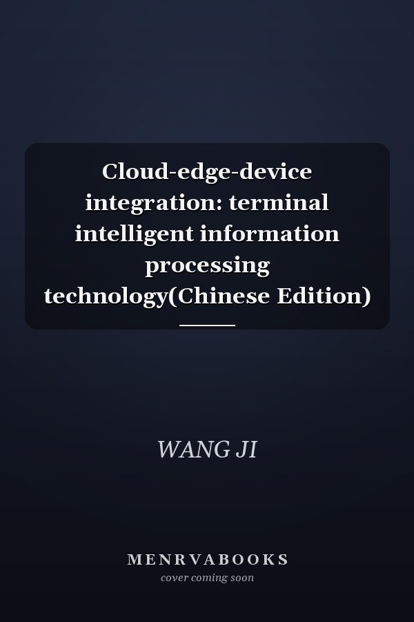 Cloud-edge-device integration: terminal intelligent information processing technology(Chinese Edition)