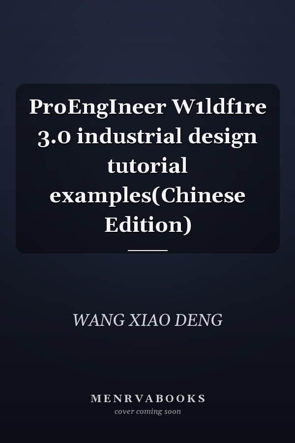 ProEngIneer W1ldf1re 3.0 industrial design tutorial examples(Chinese Edition)