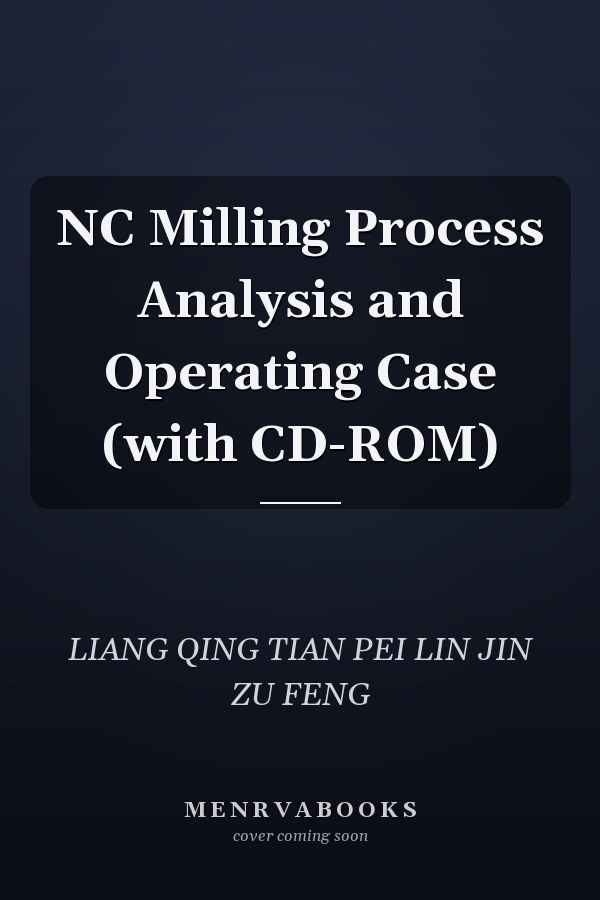NC Milling Process Analysis and Operating Case (with CD-ROM)