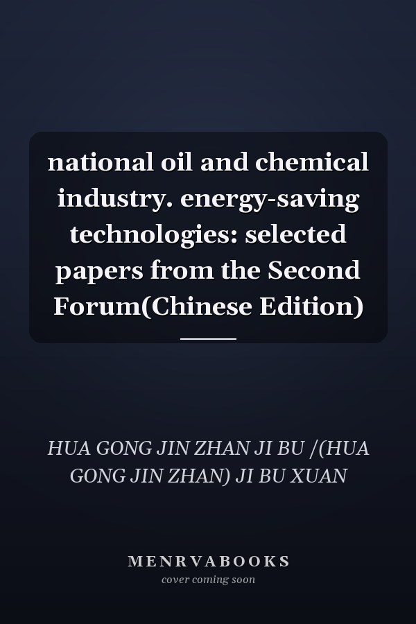 national oil and chemical industry. energy-saving technologies: selected papers from the Second Forum(Chinese Edition)