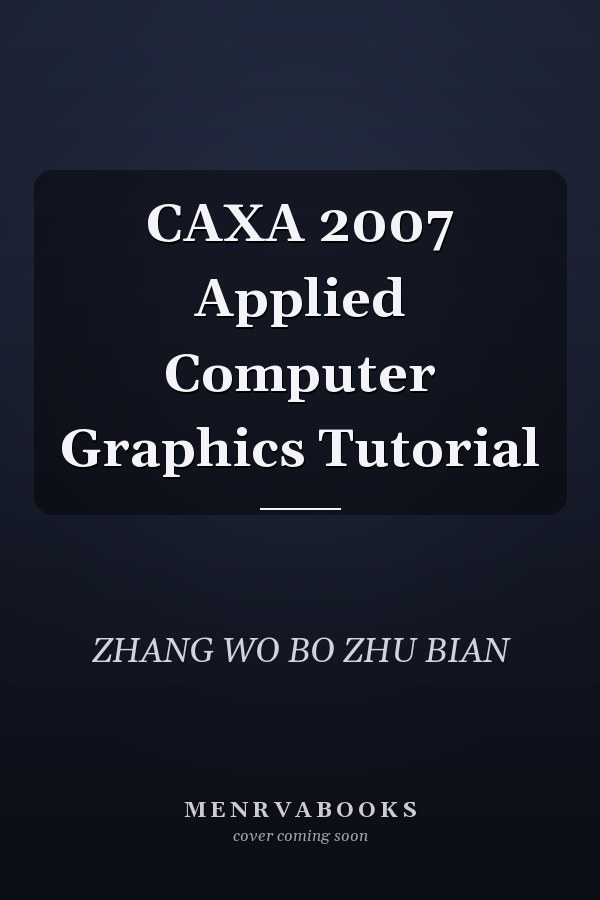 CAXA 2007 Applied Computer Graphics Tutorial