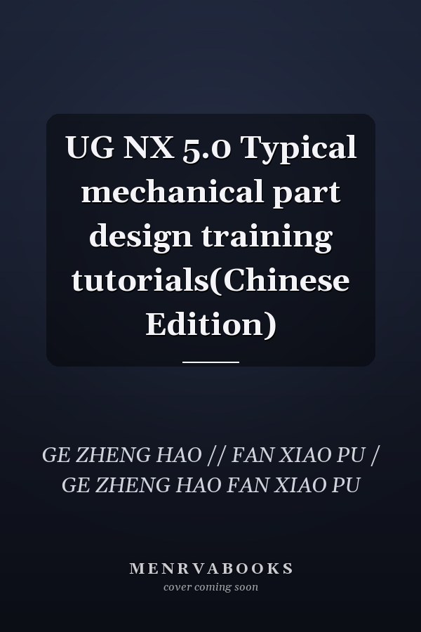 UG NX 5.0 Typical mechanical part design training tutorials(Chinese Edition)