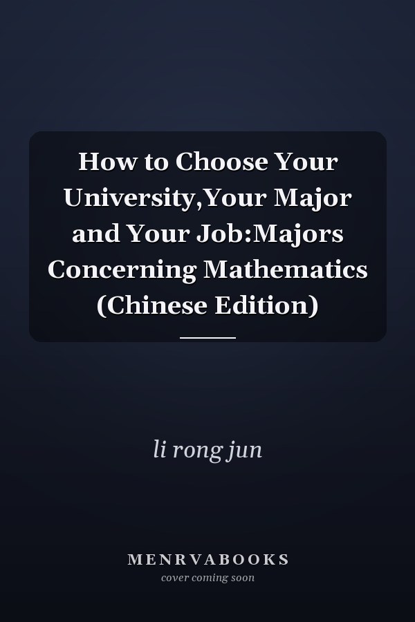 How to Choose Your University,Your Major and Your Job:Majors Concerning Mathematics (Chinese Edition)