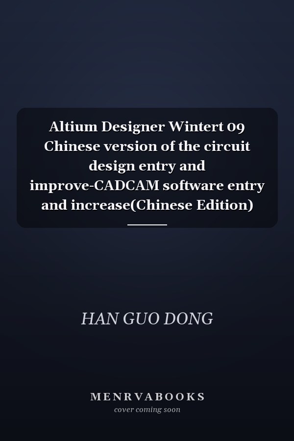 Altium Designer Wintert 09 Chinese version of the circuit design entry and improve-CADCAM software entry and increase(Chinese Edition)
