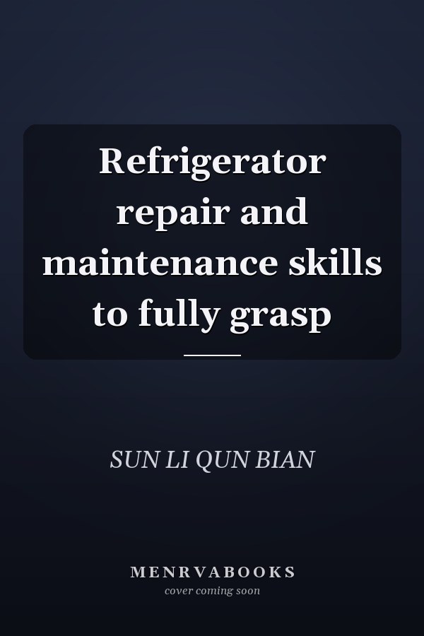 Refrigerator repair and maintenance skills to fully grasp