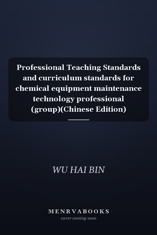 Professional Teaching Standards and curriculum standards for chemical equipment maintenance technology professional (group)(Chinese Edition)