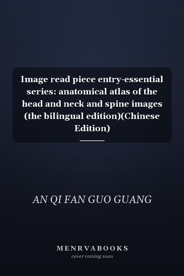 Image read piece entry-essential series: anatomical atlas of the head and neck and spine images (the bilingual edition)(Chinese Edition)