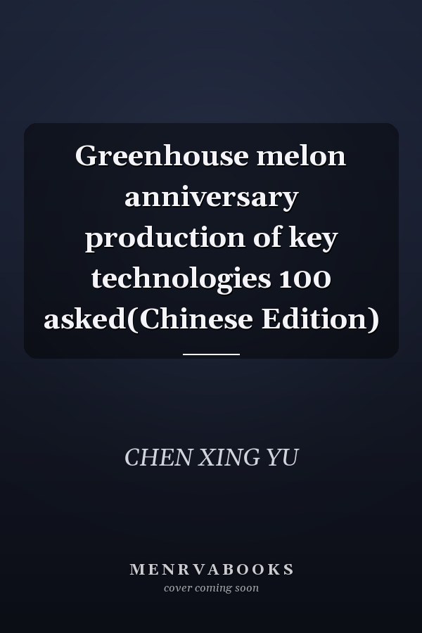 Greenhouse melon anniversary production of key technologies 100 asked(Chinese Edition)