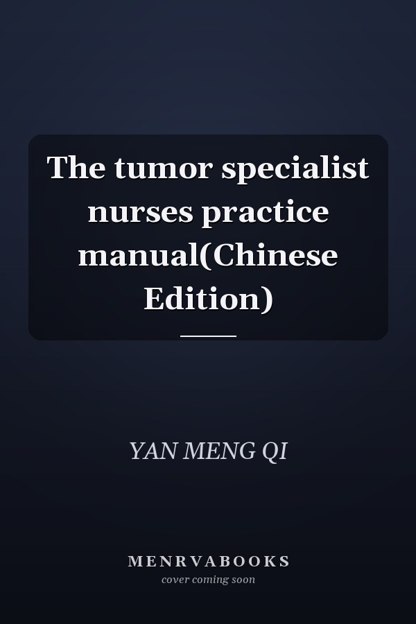 The tumor specialist nurses practice manual(Chinese Edition)