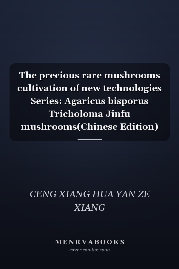 The precious rare mushrooms cultivation of new technologies Series: Agaricus bisporus Tricholoma Jinfu mushrooms(Chinese Edition)