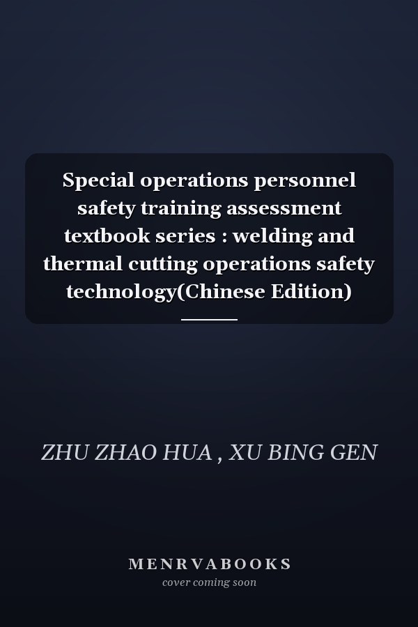 Special operations personnel safety training assessment textbook series : welding and thermal cutting operations safety technology(Chinese Edition)