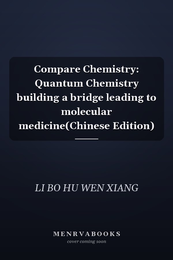 Compare Chemistry: Quantum Chemistry building a bridge leading to molecular medicine(Chinese Edition)