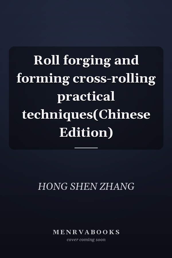 Roll forging and forming cross-rolling practical techniques(Chinese Edition)
