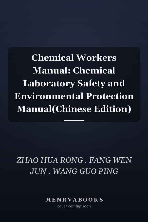 Chemical Workers Manual: Chemical Laboratory Safety and Environmental Protection Manual(Chinese Edition)