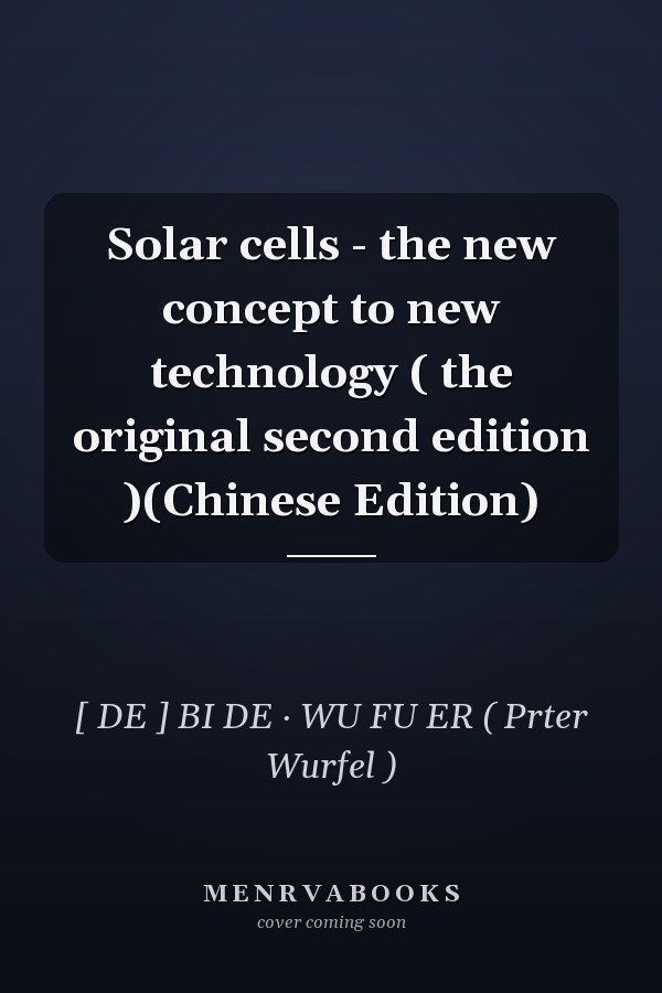 Solar cells - the new concept to new technology ( the original second edition )(Chinese Edition)