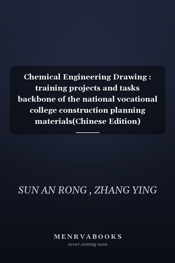 Chemical Engineering Drawing : training projects and tasks backbone of the national vocational college construction planning materials(Chinese Edition)