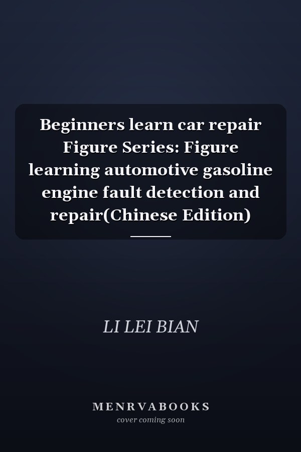 Beginners learn car repair Figure Series: Figure learning automotive gasoline engine fault detection and repair(Chinese Edition)