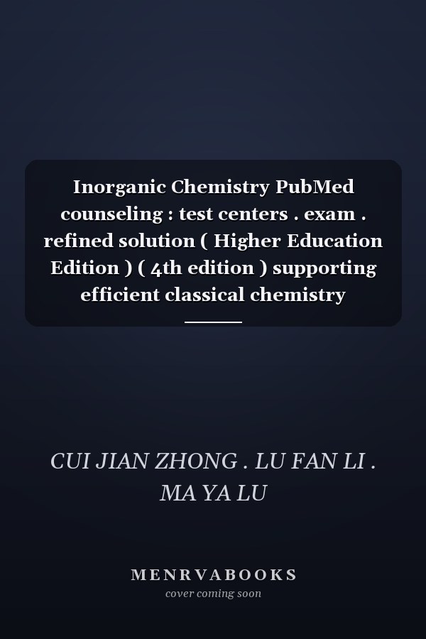 Inorganic Chemistry PubMed counseling : test centers . exam . refined solution ( Higher Education Edition ) ( 4th edition ) supporting efficient classical chemistry textbook series PubMed counseling(Chinese Edition)