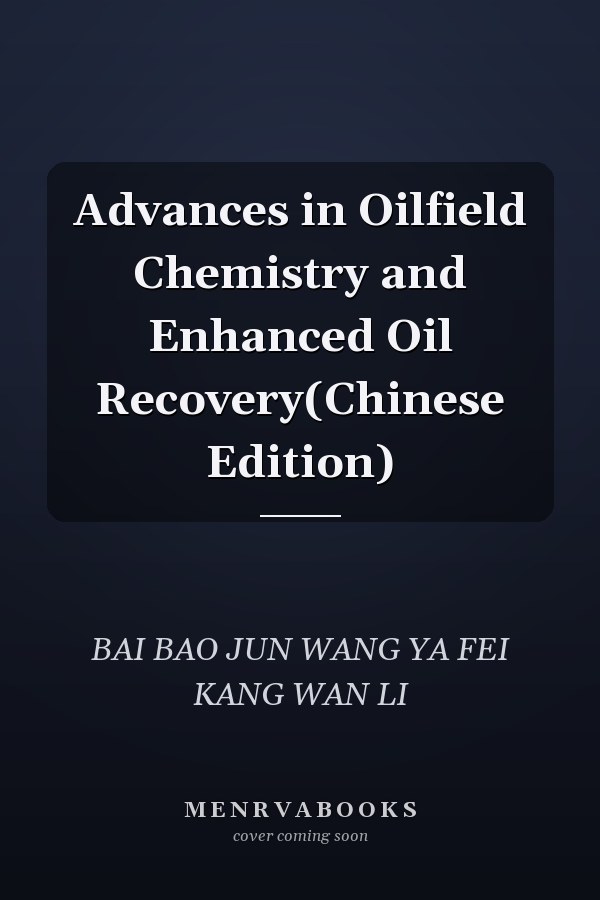 Advances in Oilfield Chemistry and Enhanced Oil Recovery(Chinese Edition)
