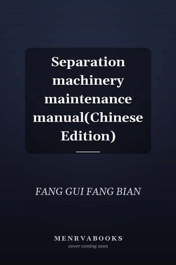Separation machinery maintenance manual(Chinese Edition)