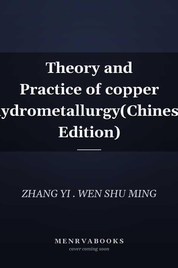 Theory and Practice of copper hydrometallurgy(Chinese Edition)