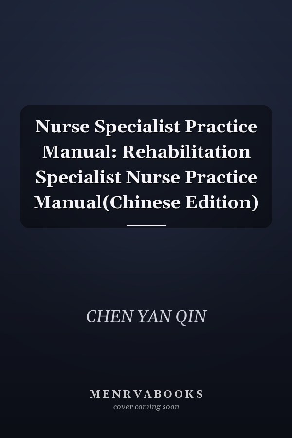 Nurse Specialist Practice Manual: Rehabilitation Specialist Nurse Practice Manual(Chinese Edition)