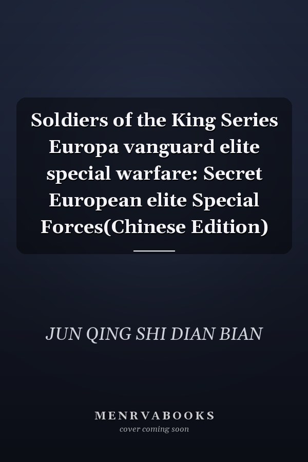 Soldiers of the King Series Europa vanguard elite special warfare: Secret European elite Special Forces(Chinese Edition)