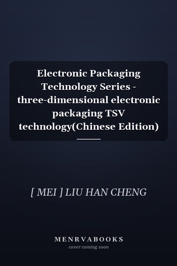 Electronic Packaging Technology Series - three-dimensional electronic packaging TSV technology(Chinese Edition)