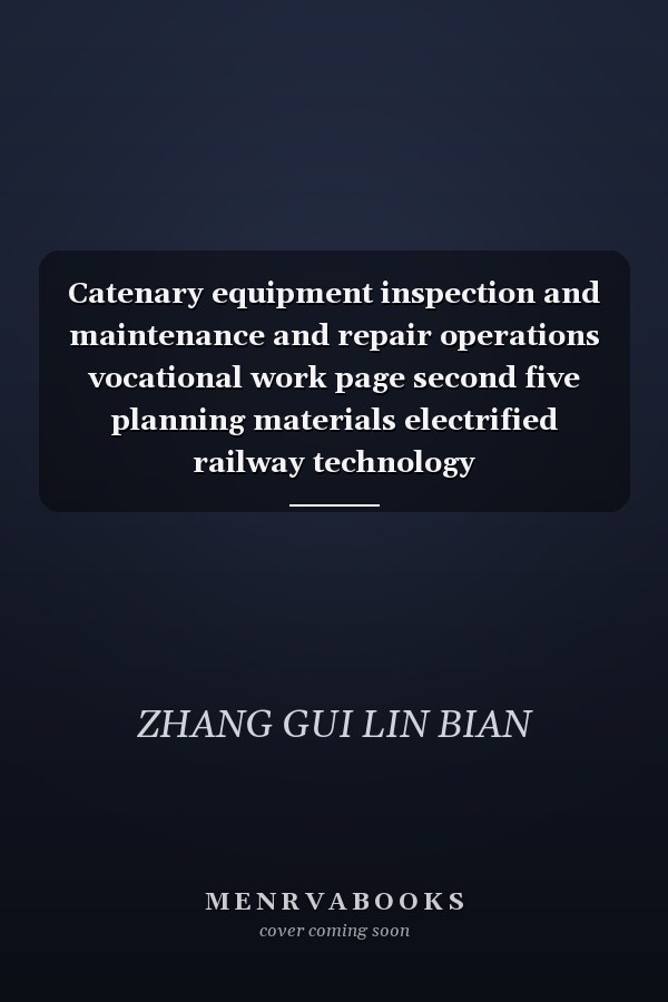 Catenary equipment inspection and maintenance and repair operations vocational work page second five planning materials electrified railway technology professionals(Chinese Edition)