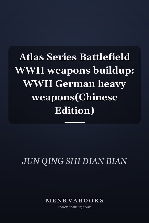 Atlas Series Battlefield WWII weapons buildup: WWII German heavy weapons(Chinese Edition)