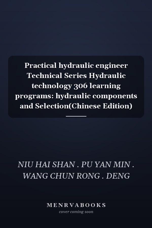 Practical hydraulic engineer Technical Series Hydraulic technology 306 learning programs: hydraulic components and Selection(Chinese Edition)