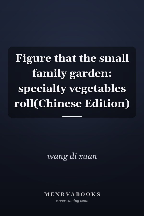 Figure that the small family garden: specialty vegetables roll(Chinese Edition)