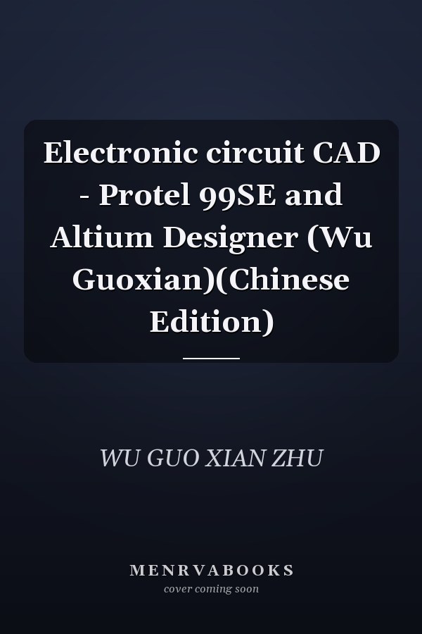 Electronic circuit CAD - Protel 99SE and Altium Designer (Wu Guoxian)(Chinese Edition)