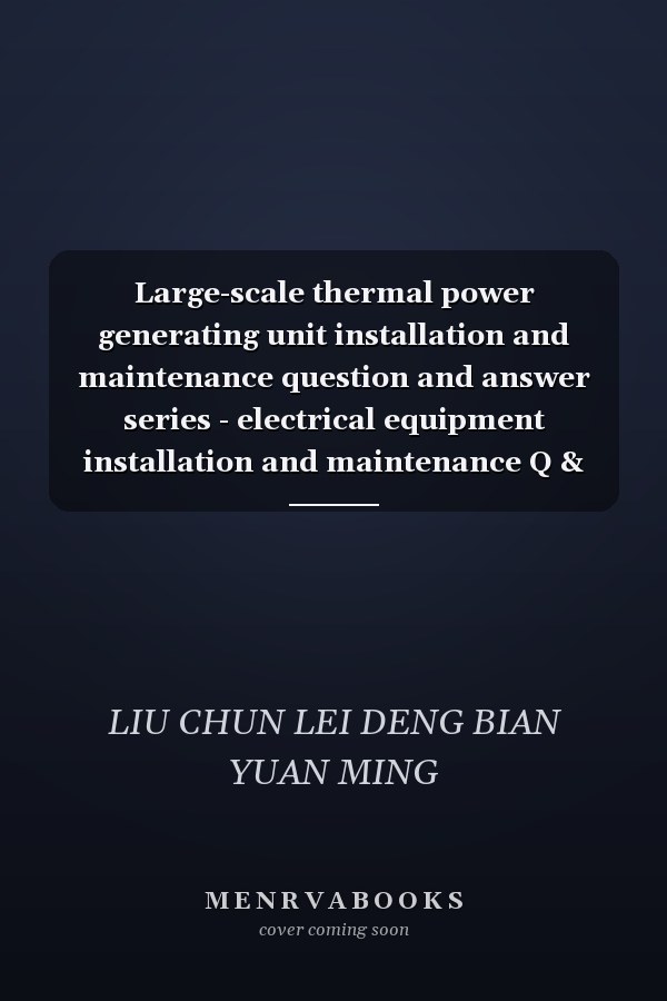Large-scale thermal power generating unit installation and maintenance question and answer series - electrical equipment installation and maintenance Q & A(Chinese Edition)