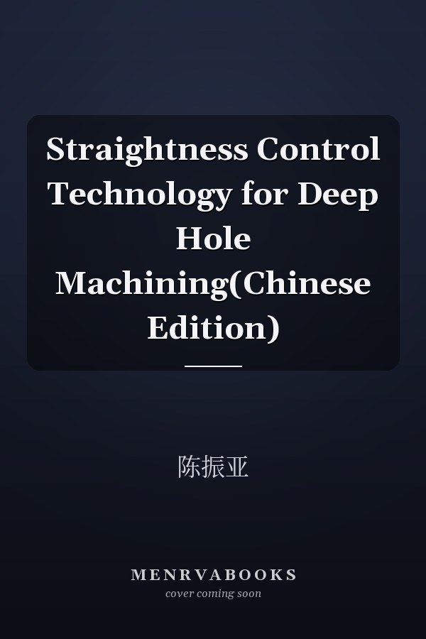 Straightness Control Technology for Deep Hole Machining(Chinese Edition)