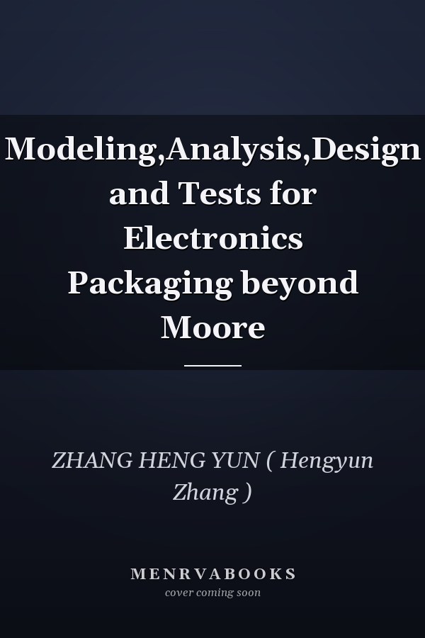  Modeling,Analysis,Design and Tests for Electronics Packaging beyond Moore 