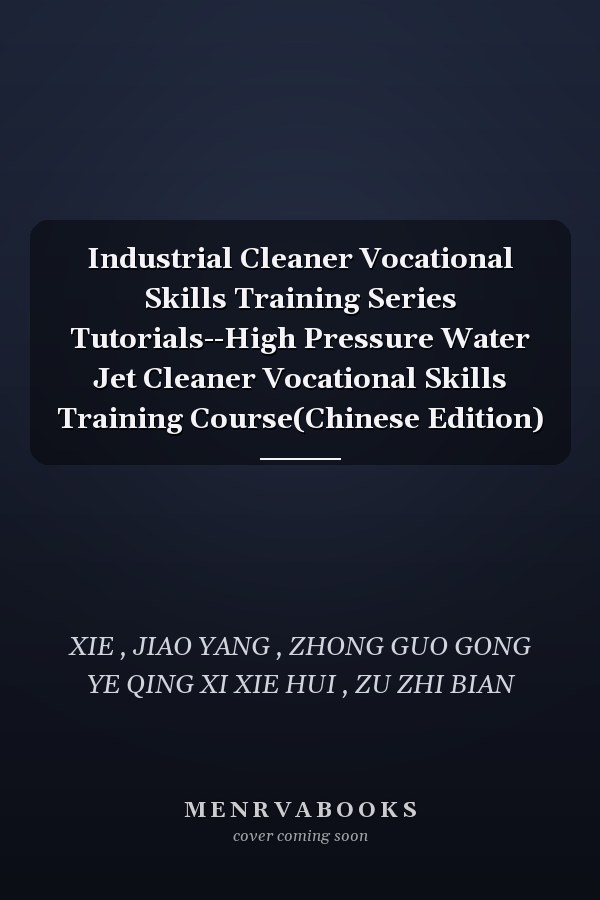 Industrial Cleaner Vocational Skills Training Series Tutorials--High Pressure Water Jet Cleaner Vocational Skills Training Course(Chinese Edition)