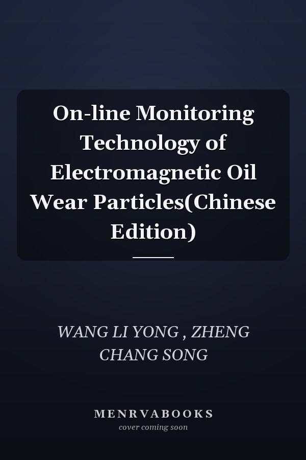 On-line Monitoring Technology of Electromagnetic Oil Wear Particles(Chinese Edition)