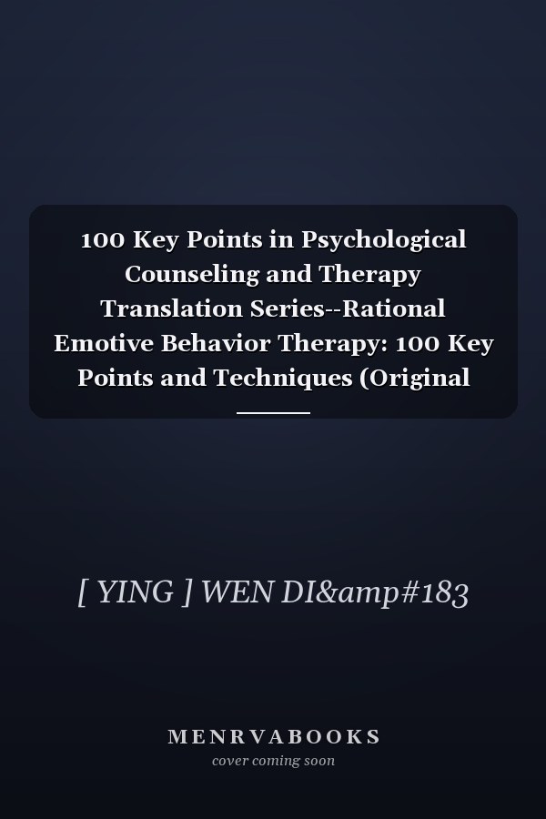 100 Key Points in Psychological Counseling and Therapy Translation Series--Rational Emotive Behavior Therapy: 100 Key Points and Techniques (Original Third Edition)(Chinese Edition)