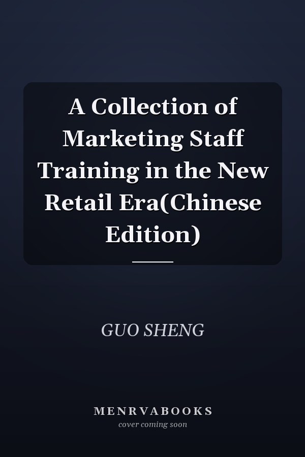 A Collection of Marketing Staff Training in the New Retail Era(Chinese Edition)