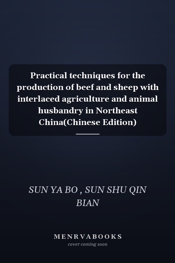 Practical techniques for the production of beef and sheep with interlaced agriculture and animal husbandry in Northeast China(Chinese Edition)
