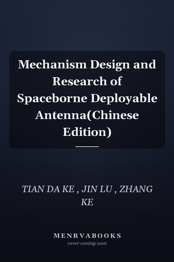 Mechanism Design and Research of Spaceborne Deployable Antenna(Chinese Edition)
