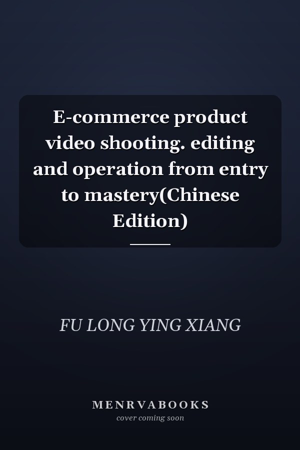 E-commerce product video shooting. editing and operation from entry to mastery(Chinese Edition)