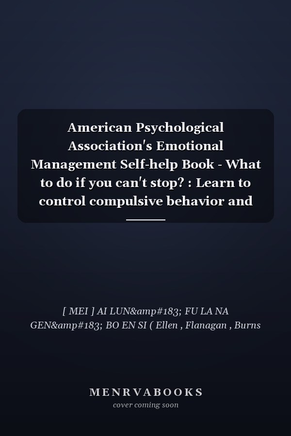 American Psychological Association's Emotional Management Self-help Book - What to do if you can't stop? : Learn to control compulsive behavior and overcome fear and anxiety(Chinese Edition)