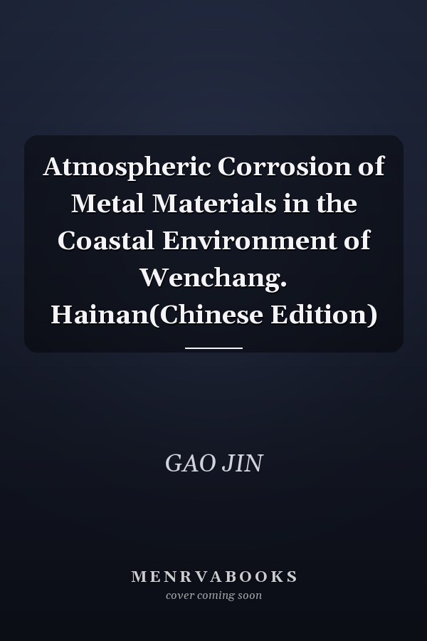 Atmospheric Corrosion of Metal Materials in the Coastal Environment of Wenchang. Hainan(Chinese Edition)