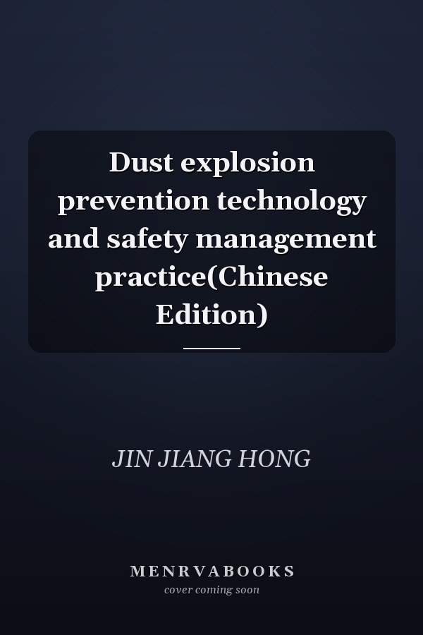 Dust explosion prevention technology and safety management practice(Chinese Edition)