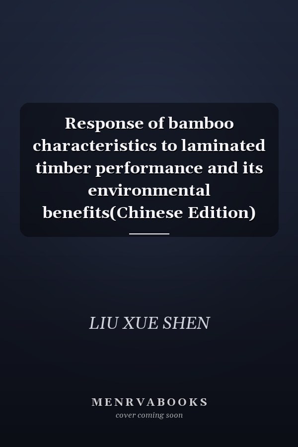 Response of bamboo characteristics to laminated timber performance and its environmental benefits(Chinese Edition)